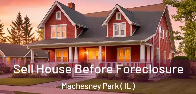  Sell House Before Foreclosure Machesney Park ( IL )