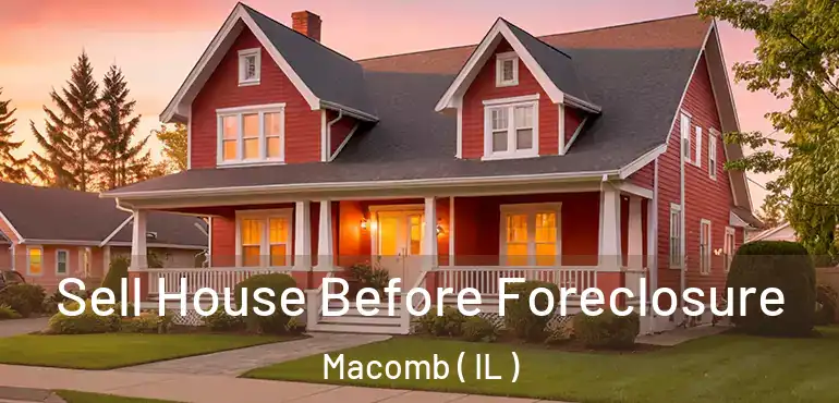  Sell House Before Foreclosure Macomb ( IL )