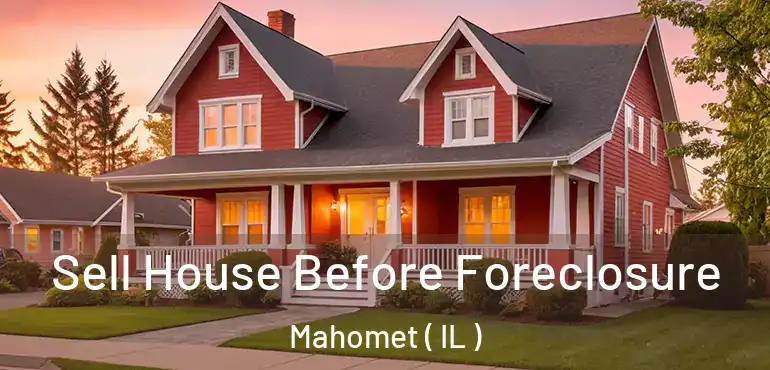  Sell House Before Foreclosure Mahomet ( IL )