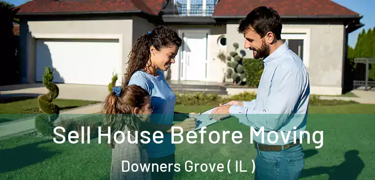  Sell House Before Moving Downers Grove ( IL )