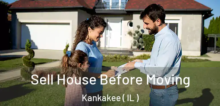  Sell House Before Moving Kankakee ( IL )