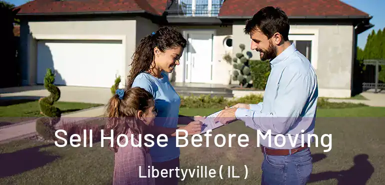  Sell House Before Moving Libertyville ( IL )