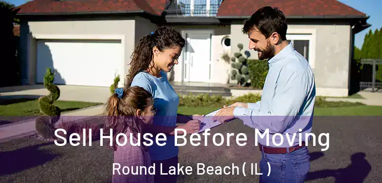  Sell House Before Moving Round Lake Beach ( IL )