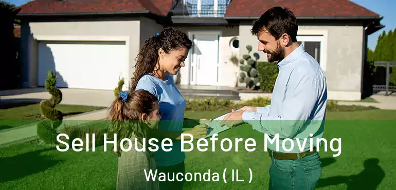  Sell House Before Moving Wauconda ( IL )