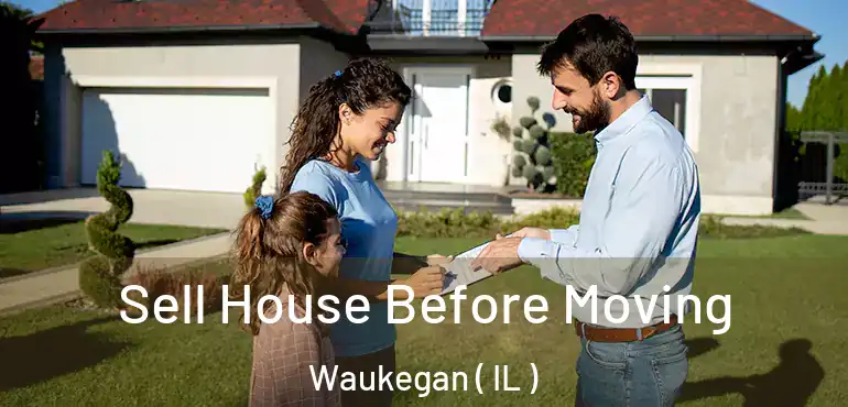  Sell House Before Moving Waukegan ( IL )