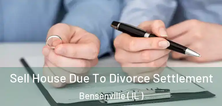  Sell House Due To Divorce Settlement Bensenville ( IL )