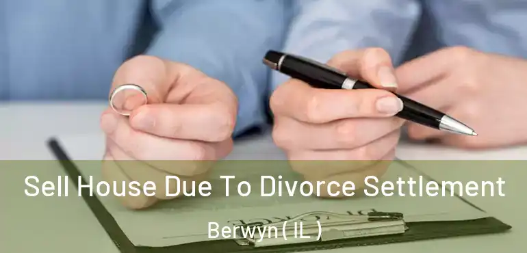  Sell House Due To Divorce Settlement Berwyn ( IL )