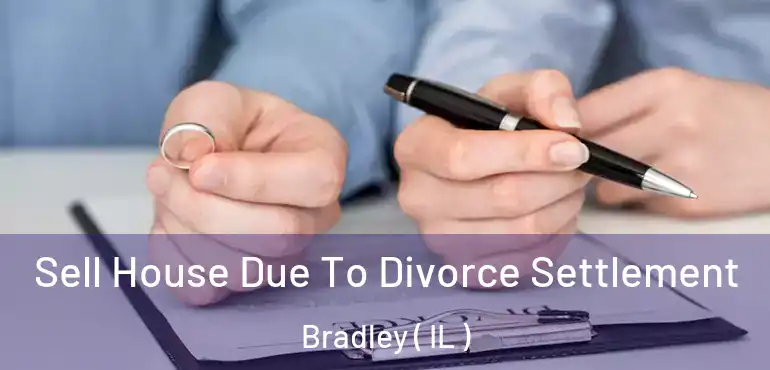 Sell House Due To Divorce Settlement Bradley ( IL )