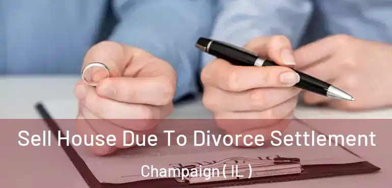  Sell House Due To Divorce Settlement Champaign ( IL )