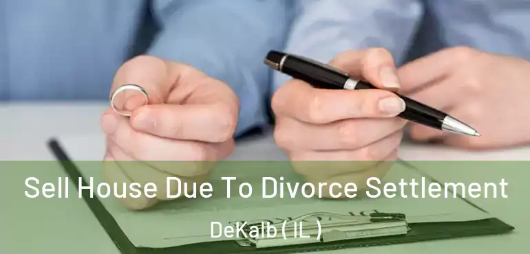 Sell House Due To Divorce Settlement DeKalb ( IL )
