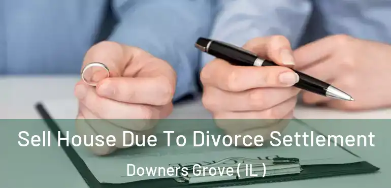  Sell House Due To Divorce Settlement Downers Grove ( IL )
