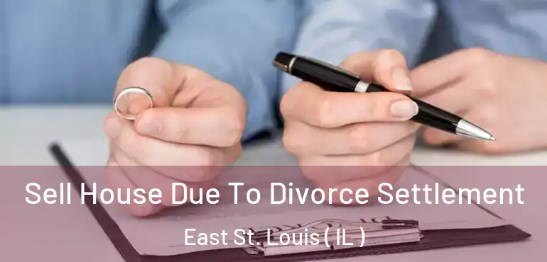  Sell House Due To Divorce Settlement East St. Louis ( IL )