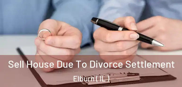  Sell House Due To Divorce Settlement Elburn ( IL )