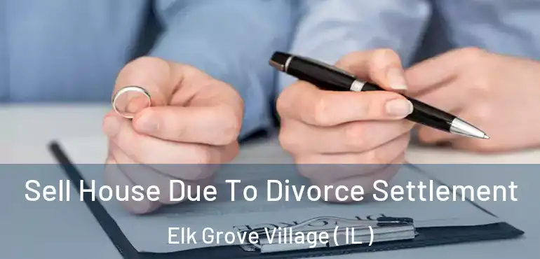  Sell House Due To Divorce Settlement Elk Grove Village ( IL )