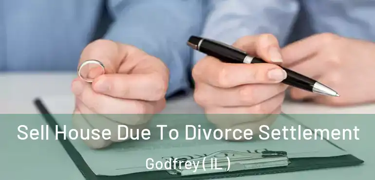  Sell House Due To Divorce Settlement Godfrey ( IL )