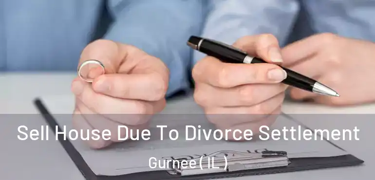  Sell House Due To Divorce Settlement Gurnee ( IL )