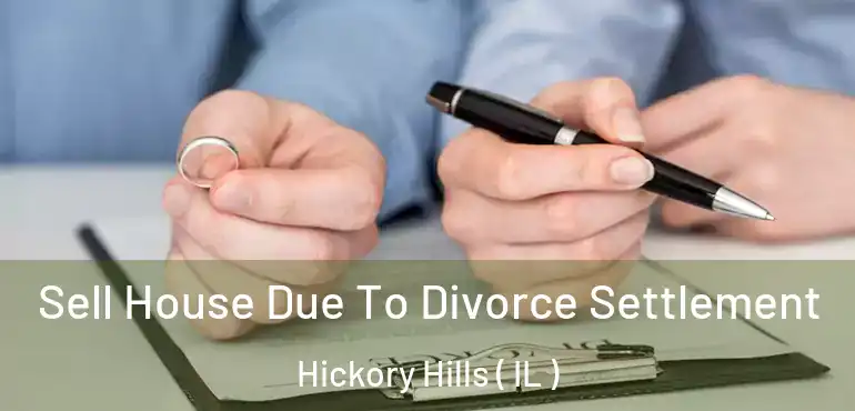  Sell House Due To Divorce Settlement Hickory Hills ( IL )