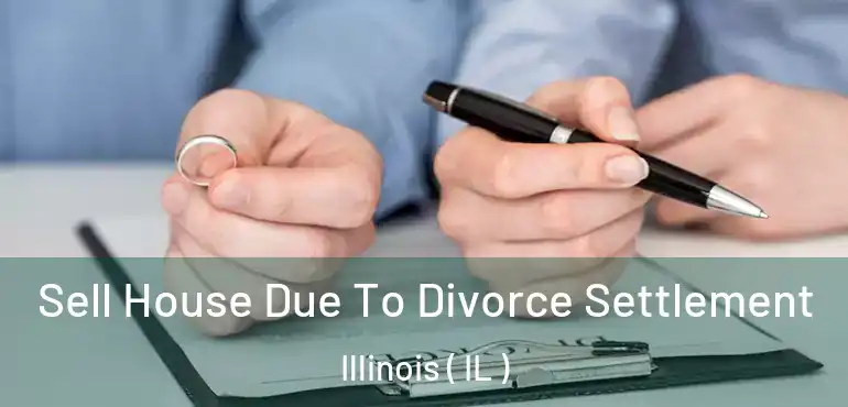  Sell House Due To Divorce Settlement Illinois ( IL )