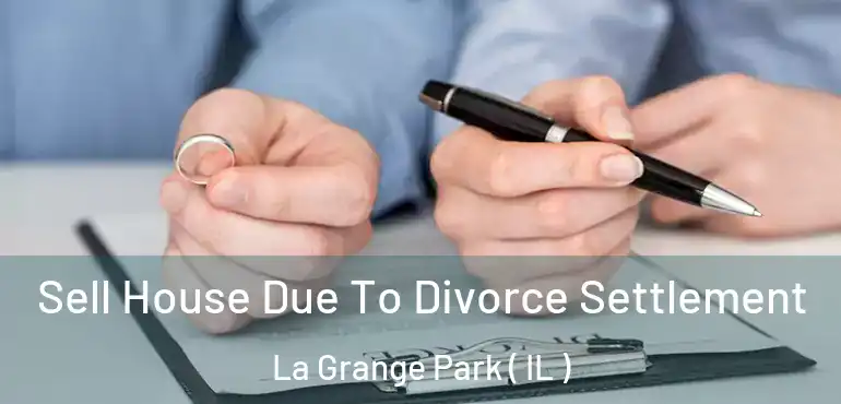  Sell House Due To Divorce Settlement La Grange Park ( IL )