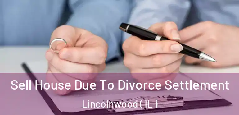  Sell House Due To Divorce Settlement Lincolnwood ( IL )