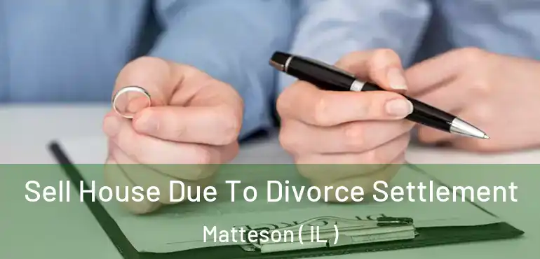  Sell House Due To Divorce Settlement Matteson ( IL )