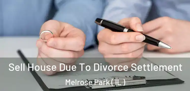  Sell House Due To Divorce Settlement Melrose Park ( IL )