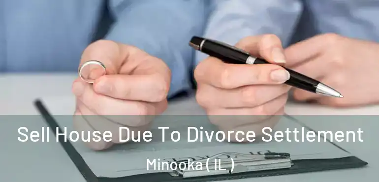  Sell House Due To Divorce Settlement Minooka ( IL )