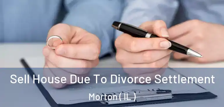  Sell House Due To Divorce Settlement Morton ( IL )