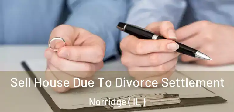  Sell House Due To Divorce Settlement Norridge ( IL )