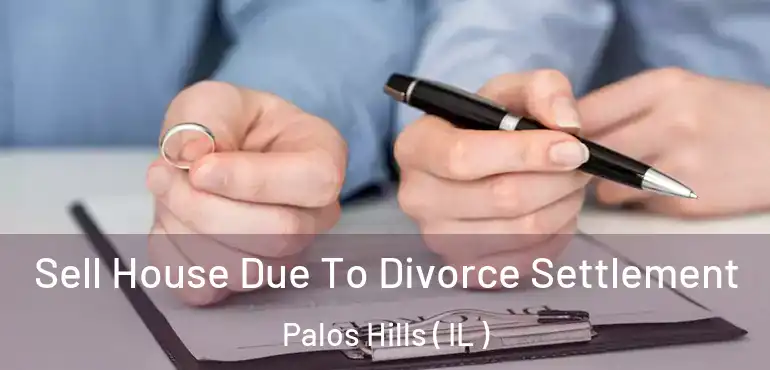  Sell House Due To Divorce Settlement Palos Hills ( IL )