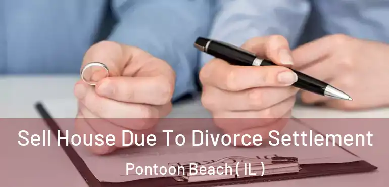  Sell House Due To Divorce Settlement Pontoon Beach ( IL )