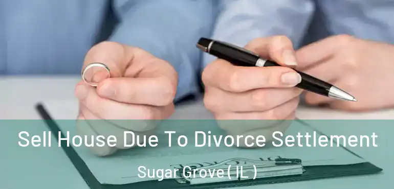  Sell House Due To Divorce Settlement Sugar Grove ( IL )