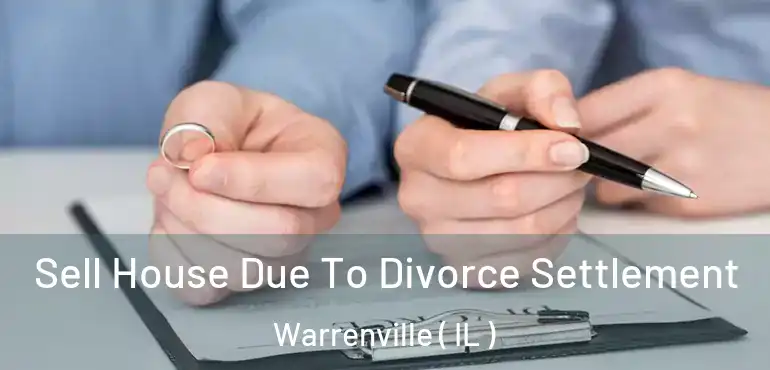  Sell House Due To Divorce Settlement Warrenville ( IL )