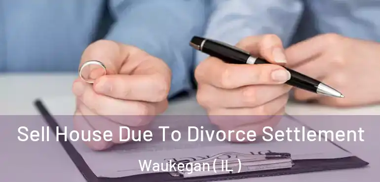  Sell House Due To Divorce Settlement Waukegan ( IL )
