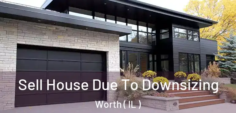  Sell House Due To Downsizing Worth ( IL )