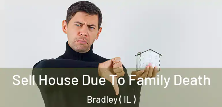  Sell House Due To Family Death Bradley ( IL )