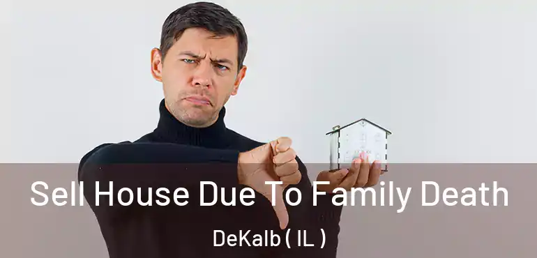  Sell House Due To Family Death DeKalb ( IL )