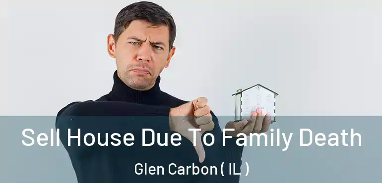  Sell House Due To Family Death Glen Carbon ( IL )