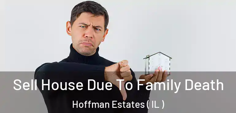  Sell House Due To Family Death Hoffman Estates ( IL )