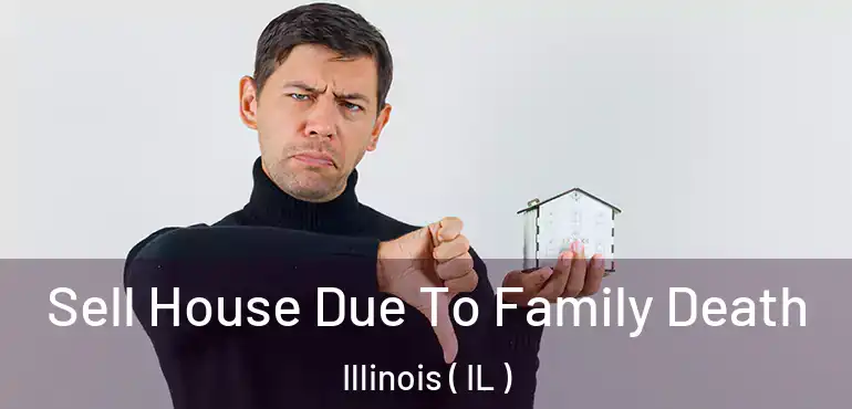  Sell House Due To Family Death Illinois ( IL )