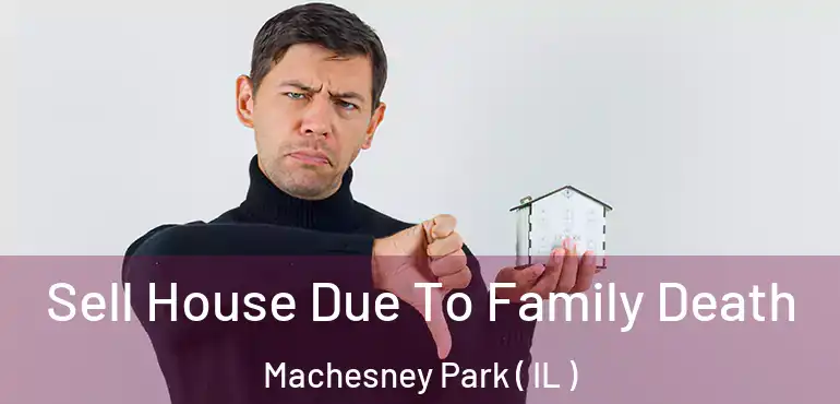  Sell House Due To Family Death Machesney Park ( IL )