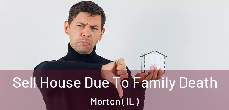  Sell House Due To Family Death Morton ( IL )