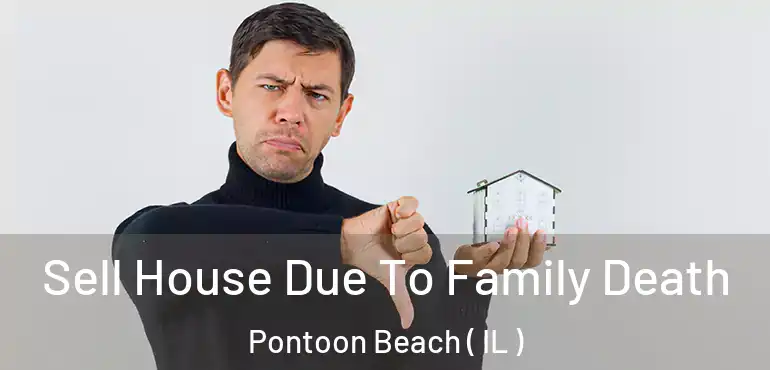  Sell House Due To Family Death Pontoon Beach ( IL )