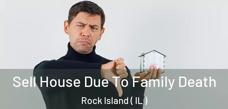  Sell House Due To Family Death Rock Island ( IL )