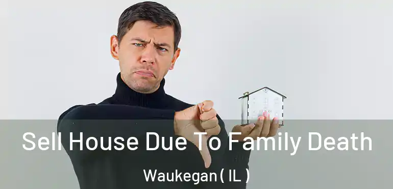 Sell House Due To Family Death Waukegan ( IL )