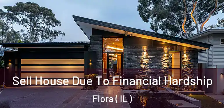  Sell House Due To Financial Hardship Flora ( IL )