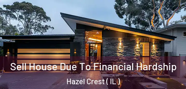  Sell House Due To Financial Hardship Hazel Crest ( IL )