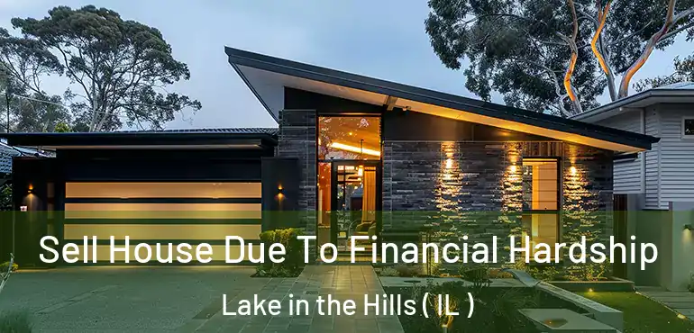 Sell House Due To Financial Hardship Lake in the Hills ( IL )