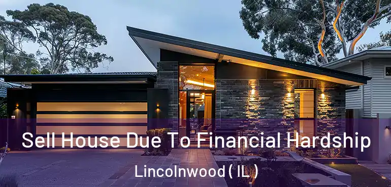  Sell House Due To Financial Hardship Lincolnwood ( IL )
