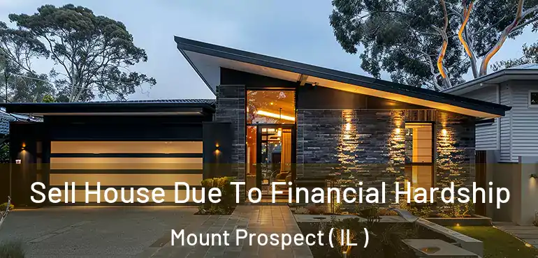  Sell House Due To Financial Hardship Mount Prospect ( IL )